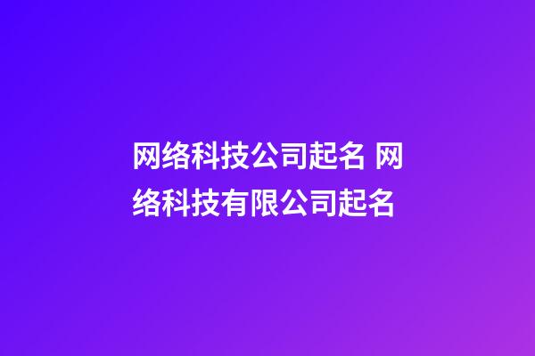 网络科技公司起名 网络科技有限公司起名-第1张-公司起名-玄机派